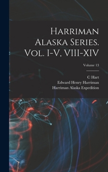 Hardcover Harriman Alaska Series. vol. I-V, VIII-XIV; Volume 13 Book
