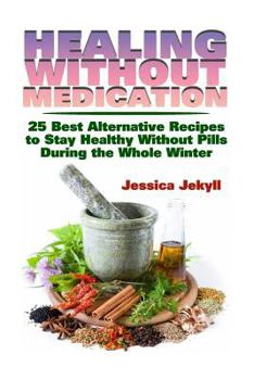 Paperback Healing without Medication: 25 Best Alternative Recipes to Stay Healthy Without Pills During the Whole Winter Book