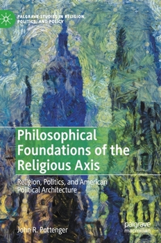 Hardcover Philosophical Foundations of the Religious Axis: Religion, Politics, and American Political Architecture Book