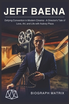 JEFF BAENA: Defying Convention in Modern Cinema - A Director's Tale of Love, Art, and Life with Aubrey Plaza