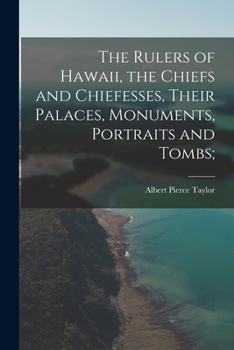 Paperback The Rulers of Hawaii, the Chiefs and Chiefesses, Their Palaces, Monuments, Portraits and Tombs; Book