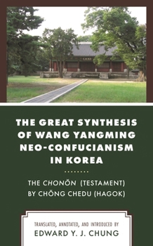 Paperback Great Synthesis of Wang Yangming Neo-Confucianism in Korea: The Chonon (Testament) by Chong Chedu (Hagok) Book