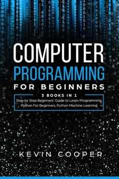 Paperback Computer Programming for Beginners: 3 Books in 1: Step by Step Guide to Learn Programming, Python For Beginners, Python Machine Learning Book