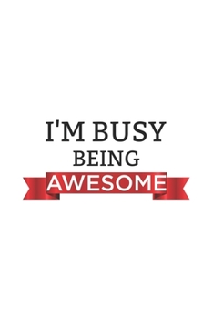 Paperback I'm Busy Being Awesome: Blank Notebook/Journal For Personal Use And Also Your Friend And Family Book