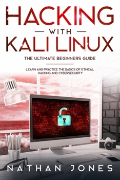 Paperback Hacking with Kali Linux THE ULTIMATE BEGINNERS GUIDE: Learn and Practice the Basics of Ethical Hacking and Cybersecurity Book