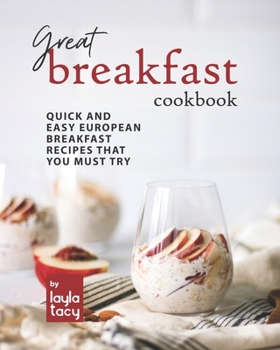 Paperback Great Breakfast Recipes: Quick and Easy European Breakfast Recipes That You Must Try Book