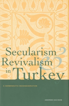 Secularism and Revivalism in Turkey: A Hermeneutic Reconsideration - Book  of the Yale Studies in Hermeneutics