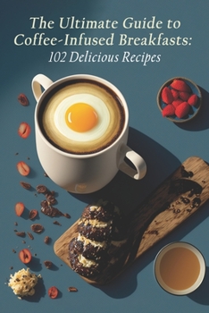 Paperback The Ultimate Guide to Coffee-Infused Breakfasts: 102 Delicious Recipes Book