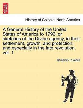 Paperback A General History of the United States of America to 1792; Or Sketches of the Divine Agency, in Their Settlement, Growth, and Protection, and Especial Book