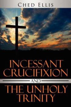 Paperback Incessant Crucifixion and the Unholy Trinity Book