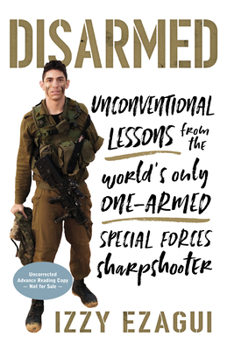Hardcover Disarmed: Unconventional Lessons from the World's Only One-Armed Special Forces Sharpshooter Book