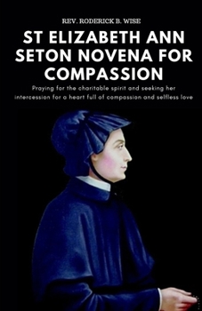 Paperback St Elizabeth Ann Seton Novena For Compassion: Praying for the charitable spirit and seeking her intercession for a heart full of compassion and selfle Book