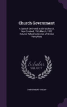 Hardcover Church Government: A Speech Delivered at Christchurch, New Zealand, 15th March, 1852 Volume Talbot Collection of British Pamphlets Book