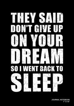 Paperback They Said Don't Give Up On Your Dream So I Went Back To Sleep: Journal, Notebook, Or Diary - 120 Blank Lined Pages - 7" X 10" - Matte Finished Soft Co Book