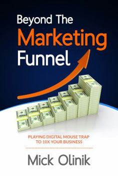 Paperback Beyond The Marketing Funnel: Playing Digital Mouse Trap To 10X Your Business Book