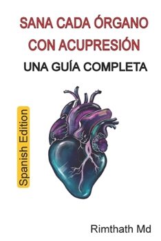 Sana Cada Órgano con Acupresión: Una Guía Completa: Spanish Edition