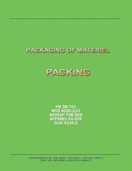 Paperback Packaging of Materiel: Packing (FM 38-701 / MCO 4030.21D / NAVSUP PUB 503 / AFPAM(I) 24-209 / DLAI 4145.2) Book