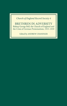 Brethren in Adversity: Bishop George Bell, the Church of England and the Crisis of German Protestantism (Church of England Record Society)