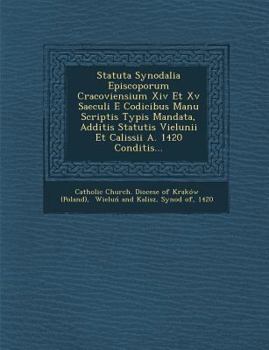 Paperback Statuta Synodalia Episcoporum Cracoviensium XIV Et XV Saeculi E Codicibus Manu Scriptis Typis Mandata, Additis Statutis Vielunii Et Calissii A. 1420 C [Latin] Book