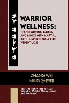 Paperback Warrior Wellness: Transforming Bodies and Minds with Martial Arts-Inspired Yoga for Weight Loss: Igniting Inner Fire for Sustainable Wei Book