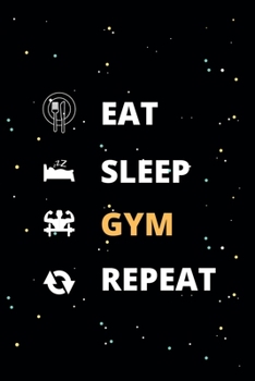 Paperback Eat Sleep Gym Repeat: Best Physical Fitness Journal/Bodybuilding Journal To Keep Tracking Your Progress, Cardio, Weights And More! Book