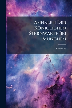 Paperback Annalen Der Königlichen Sternwarte Bei München; Volume 19 Book