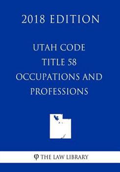 Paperback Utah Code - Title 58 - Occupations and Professions (2018 Edition) Book