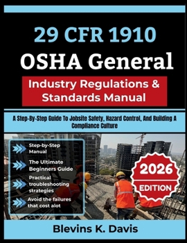 29 CFR 1910 OSHA General Industry Regulations & Standards Manual: A Step-By-Step Guide To Jobsite Safety, Hazard Control, And Building A Compliance Culture