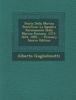 Paperback Storia Della Marina Pontificia: La Squadra Permanente Della Marina Romana, 1573-1644. 1892... [Italian] Book