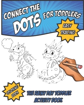 Paperback Connect The Dots For Toddlers: THE RAINY DAY TODDLER ACTIVITY BOOK. (Coloring Book Baby Dragons) Fun Early Learning Activities for Inside Play [Large Print] Book