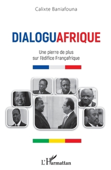 Dialoguafrique: Une pierre de plus sur l'édifice Françafrique (French Edition)