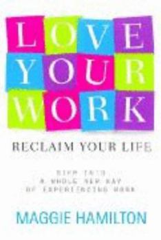 Paperback Love Your Work, Reclaim Your Life: Step into a Whole New Way of Experiencing Work Book
