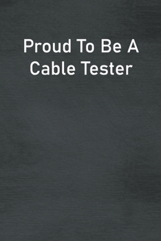 Proud To Be A Cable Tester: Lined Notebook For Men, Women And Co Workers