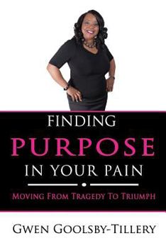 Paperback Finding Purpose In Your Pain: Moving From Tragedy To Triumph Book
