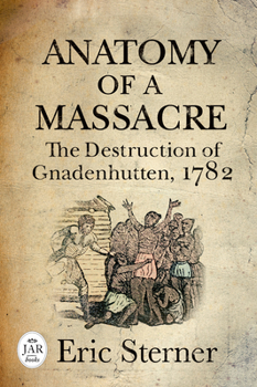 Hardcover Anatomy of a Massacre: The Destruction of Gnadenhutten, 1782 Book