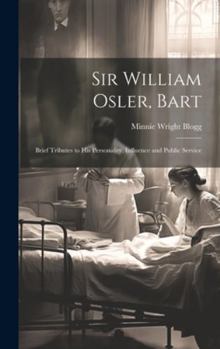 Hardcover Sir William Osler, Bart: Brief Tributes to His Personality, Influence and Public Service Book