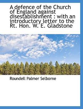 A Defence of the Church of England Against Disestablishment: With an Introductory Letter to the Rt.