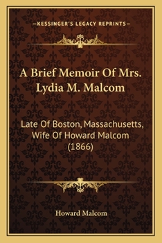 A Brief Memoir Of Mrs. Lydia M. Malcom: Late Of Boston, Massachusetts, Wife Of Howard Malcom