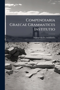 Paperback Compendiaria Graecae Grammatices Institutio: In Usum Seminarii Patauini Book