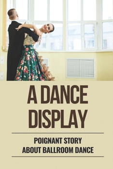 Paperback A Dance Display: Poignant Story About Ballroom Dance: Romantic Novel About Ballroom Dance Book