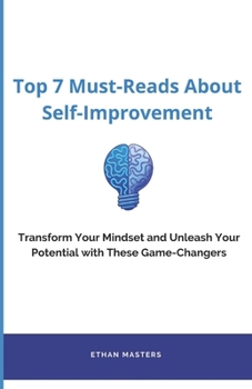 Paperback Top 7 Must-Reads About Self-Improvement: Transform Your Mindset and Unleash Your Potential with These Game-Changers Book
