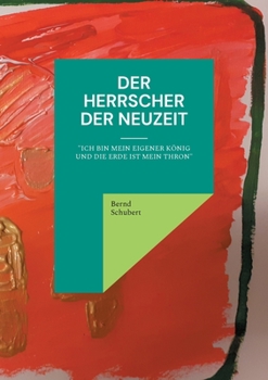 Der Herrscher der Neuzeit: Ich bin mein eigener K?nig und die Erde ist mein Thron