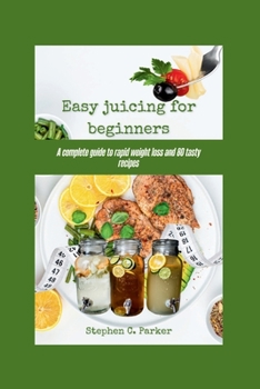 Paperback Easy juicing for beginners: A complete guide to rapid weight loss and 80 tasty recipes Book
