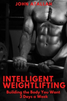 Paperback Intelligent Weightlifting: Building the Body You Want 3 Days A Week Book