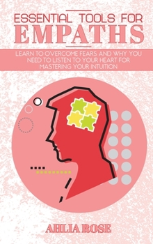 Hardcover Essential Tools for Empaths: Learn to Overcome Fears and Why you Need to Listen to Your Heart for Mastering Your Intuition Book
