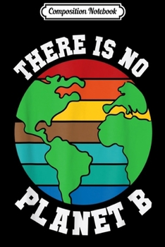 Composition Notebook: There Is No Planet B Earth Day 22 April Nature & Gift  Journal/Notebook Blank Lined Ruled 6x9 100 Pages