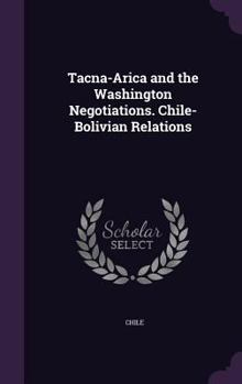 Hardcover Tacna-Arica and the Washington Negotiations. Chile-Bolivian Relations Book