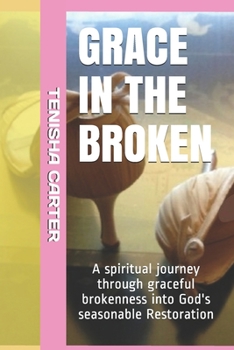 Paperback Grace in the Broken: Gracefully BROKEN Powerfully RESTORED Book
