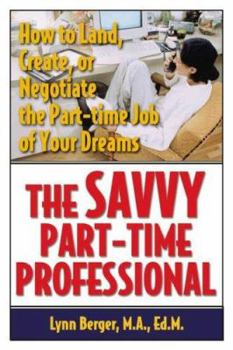 Paperback The Savvy Part-Time Professional: How to Land, Create, or Negotiate the Part-Time Job of Your Dreams Book