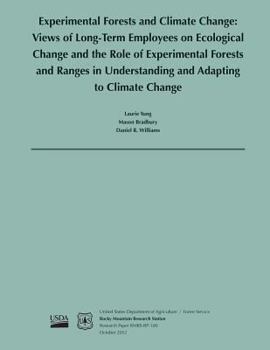Experimental Forests and Climate Change: Views of Long- Term Employees on Ecological Change and the Role of Experimental Forests and Ranges in Understanding and Adapting to Climate Change